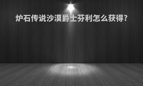 炉石传说沙漠爵士芬利怎么获得?