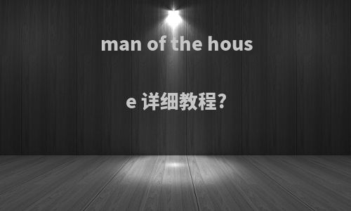 man of the house 详细教程?