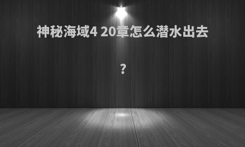 神秘海域4 20章怎么潜水出去?