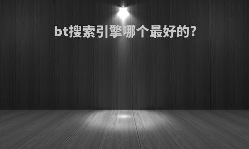 bt搜索引擎哪个最好的?