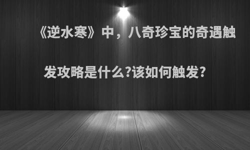 《逆水寒》中，八奇珍宝的奇遇触发攻略是什么?该如何触发?