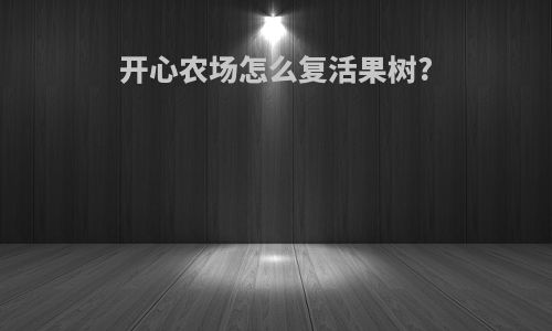 开心农场怎么复活果树?