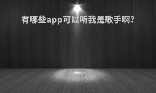 有哪些app可以听我是歌手啊?