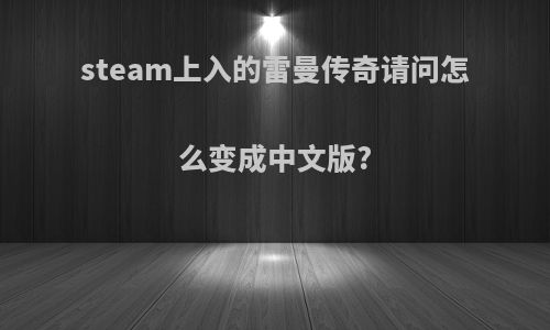 steam上入的雷曼传奇请问怎么变成中文版?