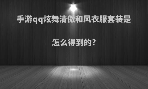 手游qq炫舞清傲和风衣服套装是怎么得到的?