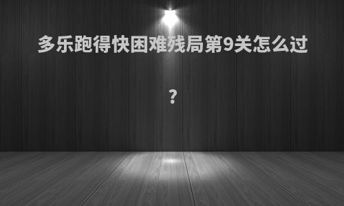 多乐跑得快困难残局第9关怎么过?