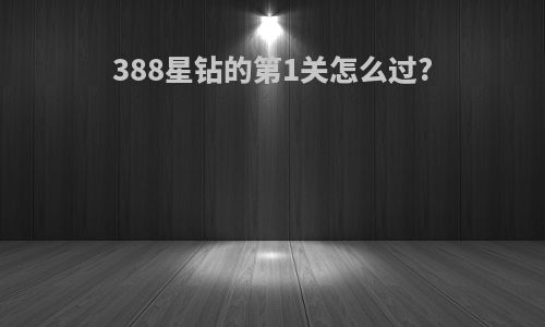 388星钻的第1关怎么过?