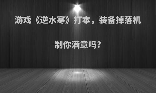 游戏《逆水寒》打本，装备掉落机制你满意吗?