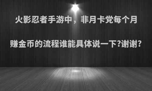 火影忍者手游中，非月卡党每个月赚金币的流程谁能具体说一下?谢谢?