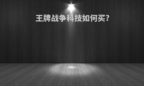 王牌战争科技如何买?