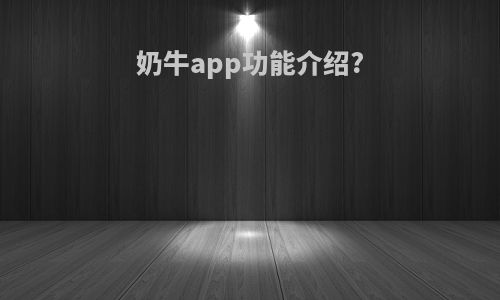 奶牛app功能介绍?