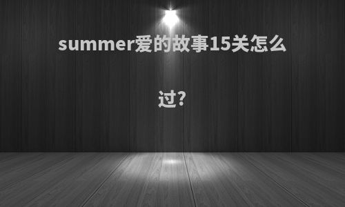 summer爱的故事15关怎么过?