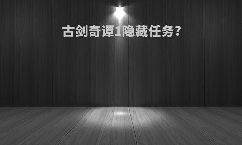 古剑奇谭1隐藏任务?