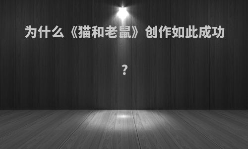 为什么《猫和老鼠》创作如此成功?