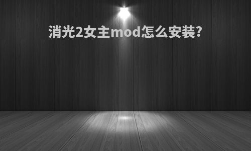 消光2女主mod怎么安装?