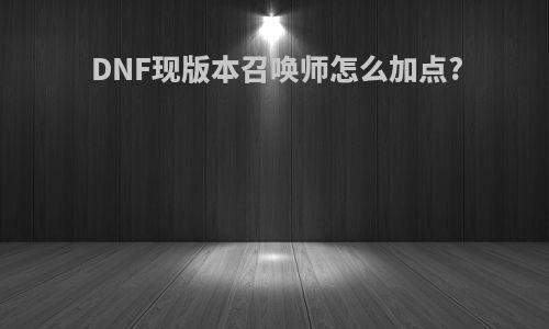 DNF现版本召唤师怎么加点?