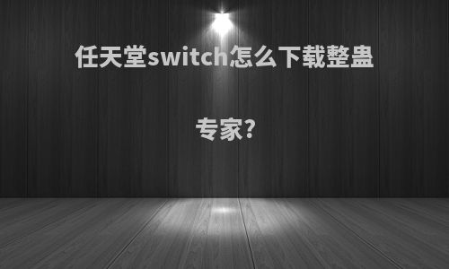 任天堂switch怎么下载整蛊专家?