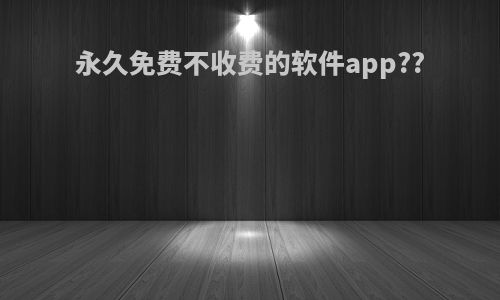 永久免费不收费的软件app??