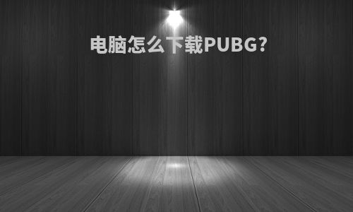 电脑怎么下载PUBG?