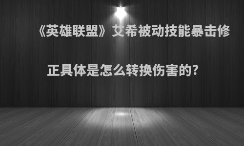 《英雄联盟》艾希被动技能暴击修正具体是怎么转换伤害的?