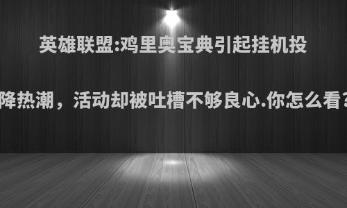 英雄联盟:鸡里奥宝典引起挂机投降热潮，活动却被吐槽不够良心.你怎么看?