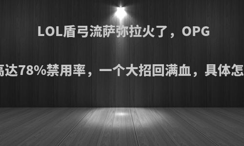 LOL盾弓流萨弥拉火了，OPGG上高达78%禁用率，一个大招回满血，具体怎么玩?