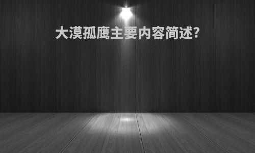 大漠孤鹰主要内容简述?