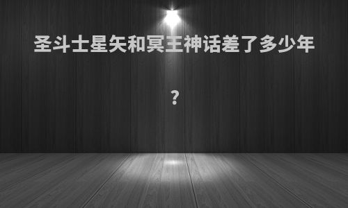 圣斗士星矢和冥王神话差了多少年?