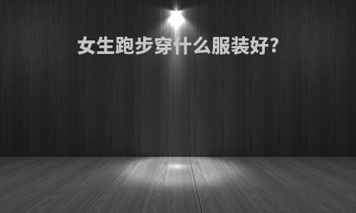 女生跑步穿什么服装好?