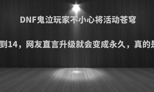 DNF鬼泣玩家不小心将活动苍穹太刀强化到14，网友直言升级就会变成永久，真的是这样吗?