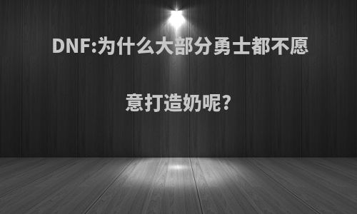 DNF:为什么大部分勇士都不愿意打造奶呢?