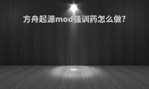 方舟起源mod强训药怎么做?