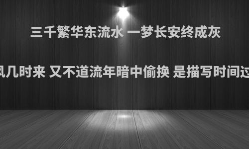 三千繁华东流水 一梦长安终成灰 但屈指西风几时来 又不道流年暗中偷换 是描写时间过得快的吗?