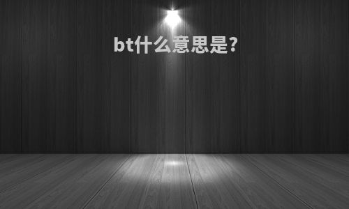 bt什么意思是?