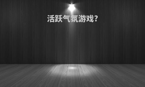 活跃气氛游戏?