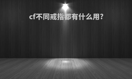 cf不同戒指都有什么用?