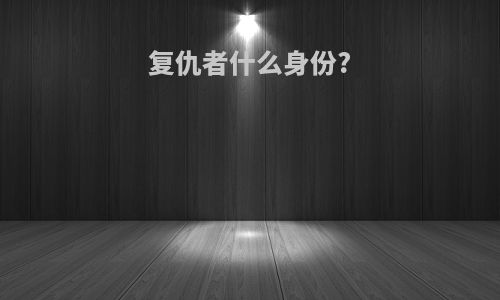 复仇者什么身份?