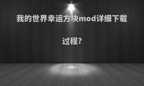 我的世界幸运方块mod详细下载过程?