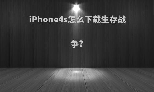 iPhone4s怎么下载生存战争?