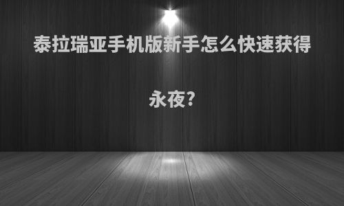 泰拉瑞亚手机版新手怎么快速获得永夜?