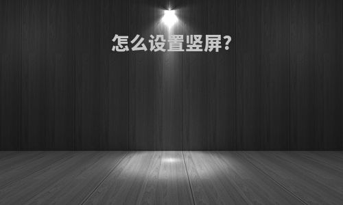 怎么设置竖屏?