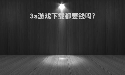 3a游戏下载都要钱吗?