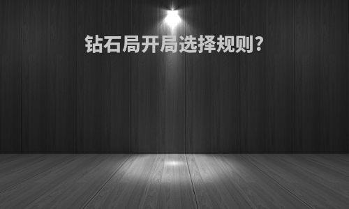 钻石局开局选择规则?