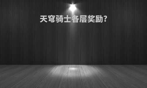 天穹骑士各层奖励?