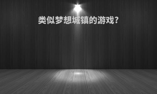 类似梦想城镇的游戏?