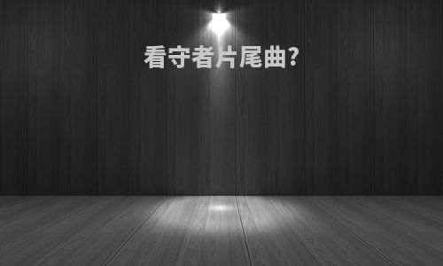 看守者片尾曲?