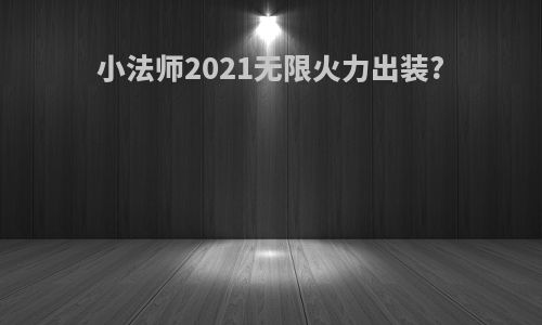 小法师2021无限火力出装?