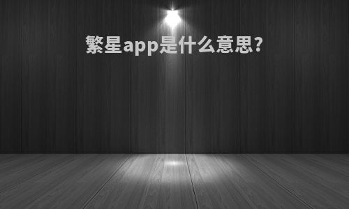 繁星app是什么意思?