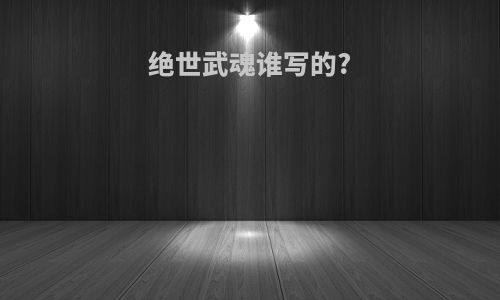 绝世武魂谁写的?