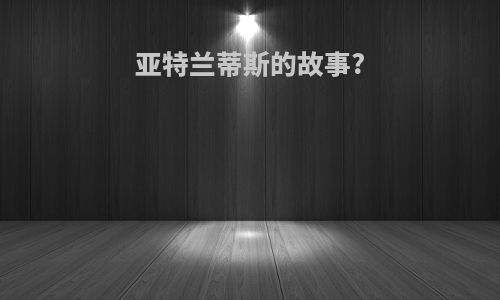 亚特兰蒂斯的故事?